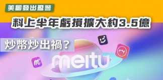 【炒幣炒出禍?】美圖發出盈警 料上半年虧損擴大約3.5億 美圖