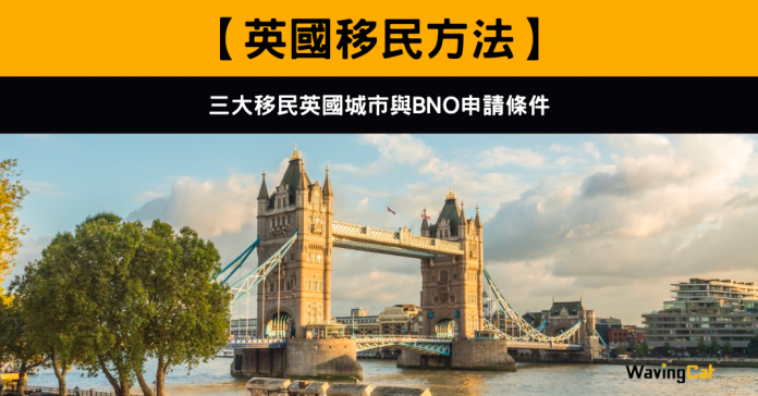 移民英國方法：三大移民英國城市與BNO申請條件