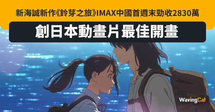 新海誠新作《鈴芽之旅》IMAX中國首週末勁收2830萬 創日本動畫片最佳開畫