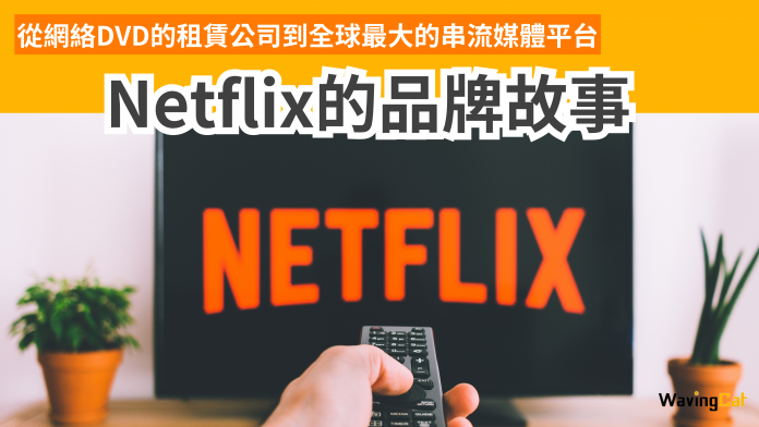 【Netflix：從網絡DVD的租賃公司到全球最大的串流媒體平台】