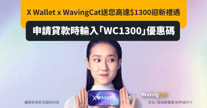 X Wallet x WavingCat貸款優惠 最高可獲送$1300迎新禮遇（貸款批唔批都送$300）