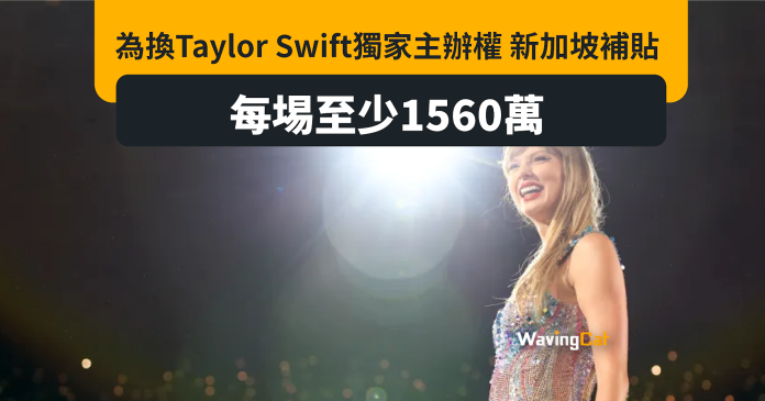 為換Taylor Swift個唱獨家主辦權 新加坡補胋每場至少2340萬元