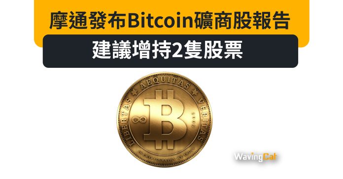 摩通發布Bitcoin礦商股報告 建議增持2隻股票