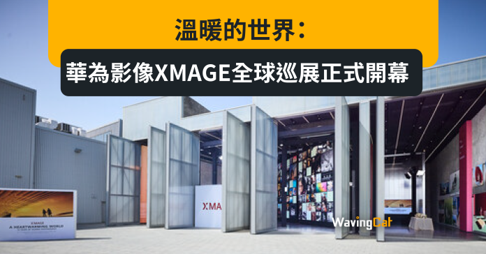 溫暖的世界：華為影像XMAGE全球巡展正式開幕