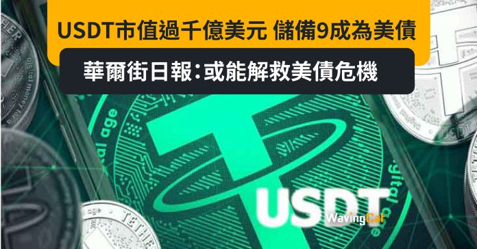 USDT市值過千億美元 儲備9成為美債 華爾街日報：或能解救美債危機