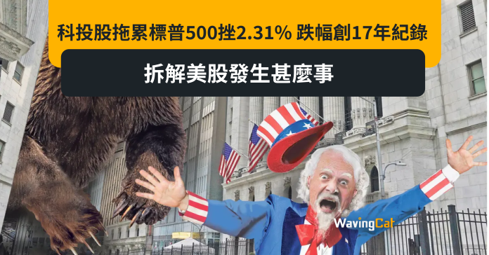 科投股拖累標普500挫2.31% 跌幅創17年紀錄 拆解美股發生甚麼事