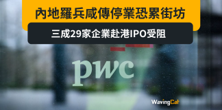 內地羅兵咸永道傳停業恐累街坊 三成共29家企業赴港IPO受阻 內地羅兵咸傳停業恐累街坊 三成29家企業赴港IPO受阻