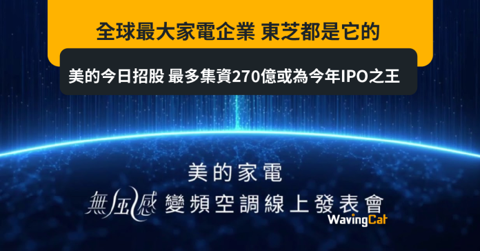 全球最大家電企業 東芝都是它的 美的今日招股 最多集資270億或為今年IPO之王