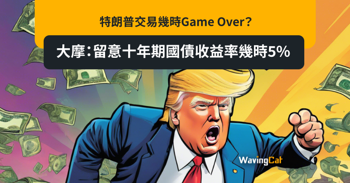 特朗普交易幾時Game Over？ 大摩：留意十年期國債收益率幾時5%