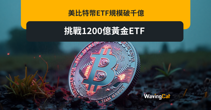 美比特幣ETF規模破千億 挑戰1200億黃金ETF