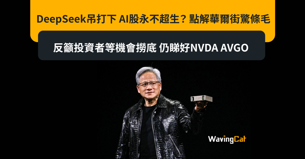 DeepSeek吊打下 AI股永不超生? 點解華爾街驚條毛 反籲投資者等機會撈底 仍睇好NVDA AVGO - WavingCat 招財貓