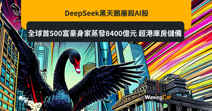 DeepSeek黑天鵝屠殺AI股 全球首500富豪身家蒸發8400億元 超港庫房儲備