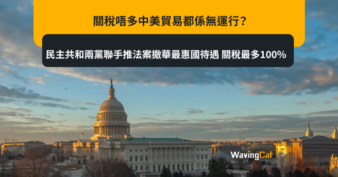 特朗普示好中美貿易都係無運行？ 民主共和兩黨聯手推法案撤華最惠國待遇 關稅最多100%