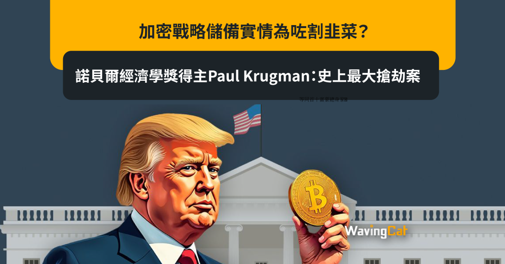 加密戰略儲備實情為咗割韭菜？諾貝爾經濟學獎得主Paul Krugman：史上最大搶劫案