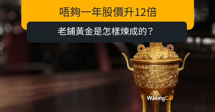 唔夠一年股價升12倍 老鋪黃金是怎樣煉成的？