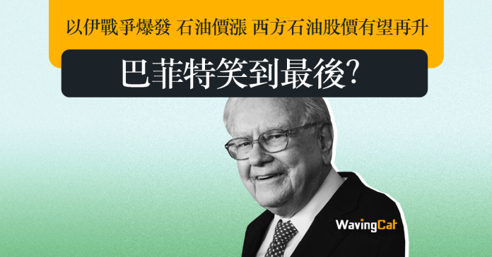 以伊戰爭爆發 石油價漲 西方石油股價有望再升 巴菲特笑到最後？