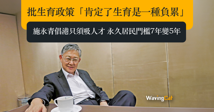批生育政策「肯定了生育是一種負累」 施永青倡港只須吸人才 永久居民門檻7年變5年