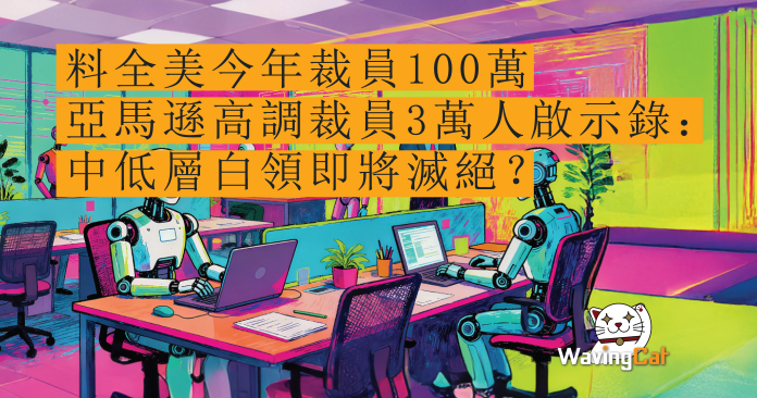 料全美今年裁員100萬 亞馬遜高調裁員3萬人啟示錄:中低層白領即將滅絕? 料全美今年裁員100萬 亞馬遜高調裁員3萬人啟示錄:中低層白領即將滅絕?