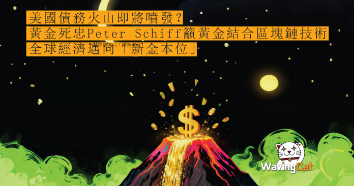 美國債務火山即將噴發? 黃金死忠Peter Schiff籲黃金結合區塊鏈技術 全球經濟邁向「新金本位」 美國債務火山即將噴發? 黃金死忠Peter Schiff籲黃金結合區塊鏈技術 全球經濟邁向「新金本位」
